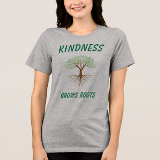 Kindness Grows Roots Shirts