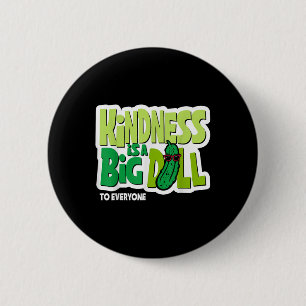 Kindness Is A Big Dill To Everyone Pickle Funny Sa Button