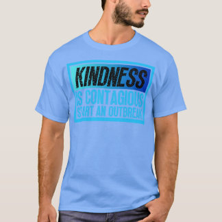 Kindness Is Contagious Start An Outbreak 9 T-Shirt