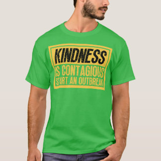 Kindness Is Contagious Start An Outbreak T-Shirt