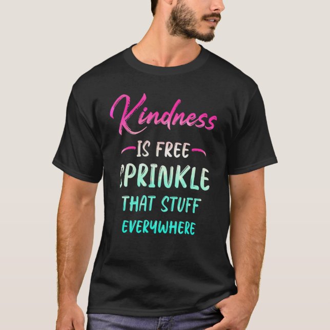Kindness Is Free Sprinkle That Stuff Everywhere No T-Shirt (Front)