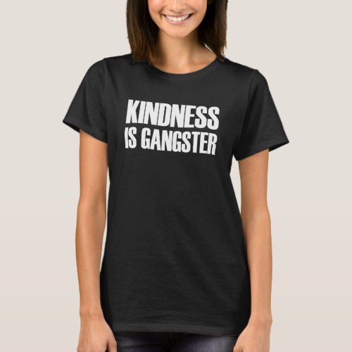 Kindness Is Gangster Anti Bullying Kindness Is So  T_Shirt