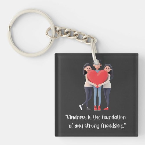 Kindness is the foundation of strong friendship keychain
