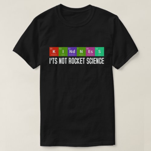 Kindness Its Not Rocket Science Periodic Element T_Shirt