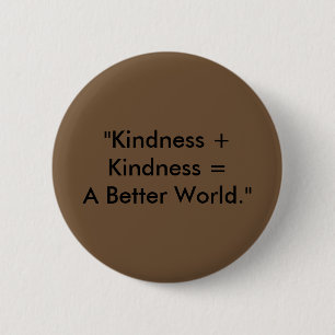 "Kindness + Kindness = A Better World." Button
