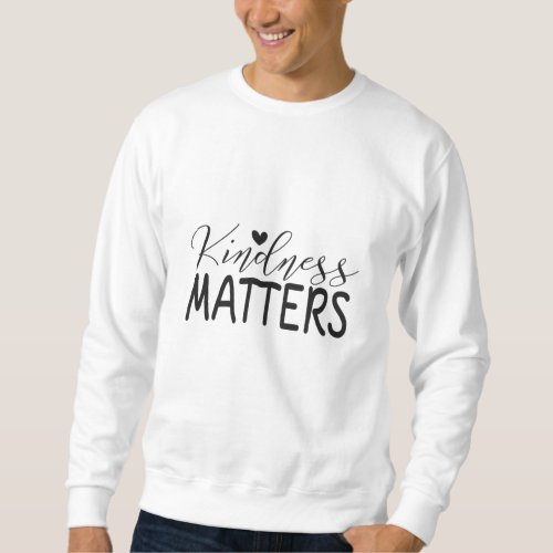 Kindness matters sweatshirt