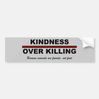 Kindness Over Killing Bumper Sticker by ThePigPen at Zazzle