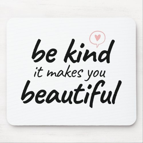 kindness quotes _ Be kind it makes you beautiful Mouse Pad