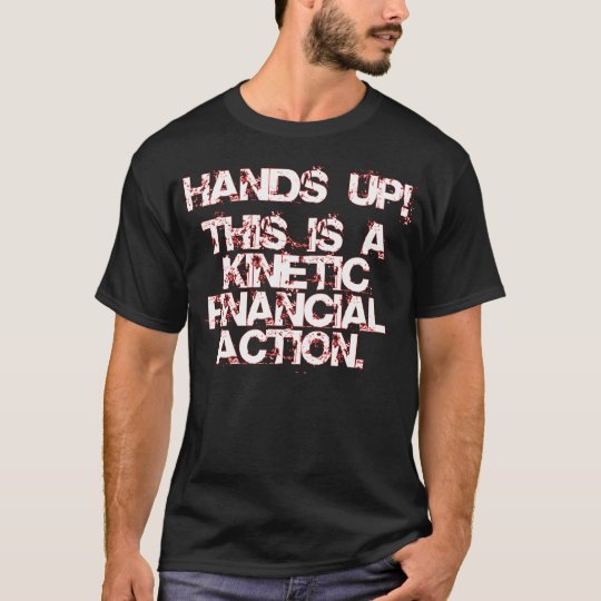 Kinetic Financial Action, not Robbery or War! T-Shirt