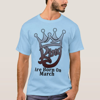King are born on march T-Shirt