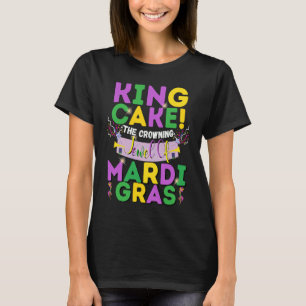 King Cake The Crowning Jewel Of Mardi Gras T-Shirt
