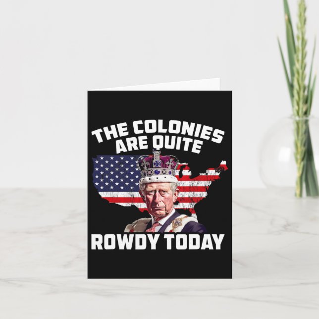 King Charles Colonies Are Rowdy July 4th Independe Card (Front)