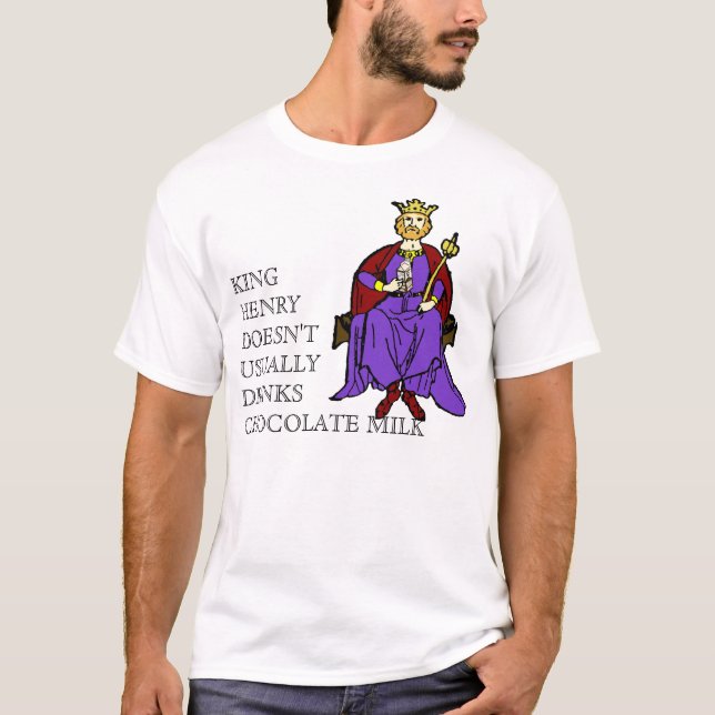 King Henry Doesn't Usually Drinks Chocolate Milk T-Shirt (Front)