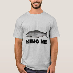 King Me Salmon Fishing T-ShirtChinook (King) Salmo T-Shirt