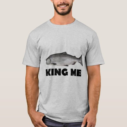 King Me Salmon Fishing T_ShirtChinook King Salmo T_Shirt