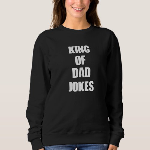 King Of Dad Jokes Sarcasm Sarcastic Graphic Novelt Sweatshirt