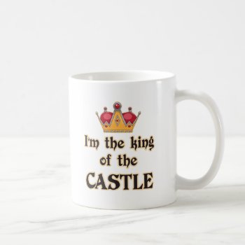 King Of The Castle Coffee Mug by mrteeshirtshope at Zazzle