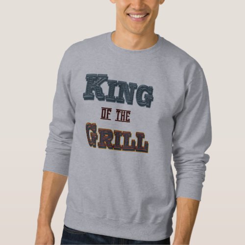 King of the Grill Funny BBQ Cooking Saying Sweatshirt