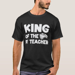 King Of The PE Teacher Physical Education T-Shirt