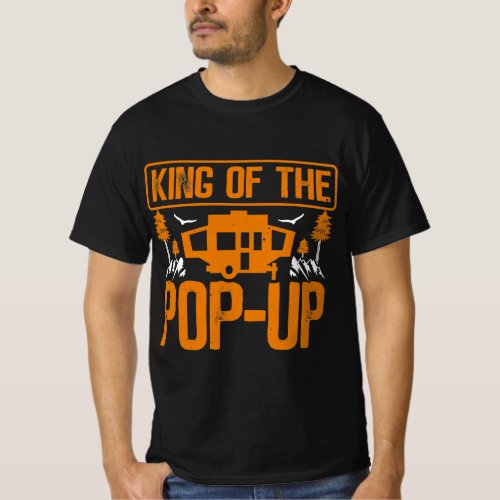 King Of The Pop Up Camper Outdoor RV Tent Trailer  T_Shirt