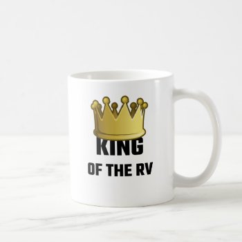 King Of The Rv Coffee Mug by Evahs_Trendy_Tees at Zazzle