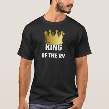 King Of The Rv T-shirt by Evahs_Trendy_Tees at Zazzle