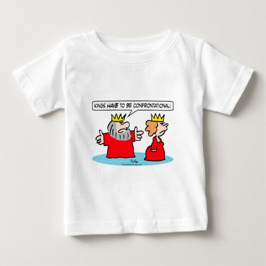 King tells queen kings HAVE to be confrontational. Baby T-Shirt