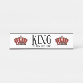 “king” (‘til Mom Gets Home) Desk Name Plate by LadyDenise at Zazzle