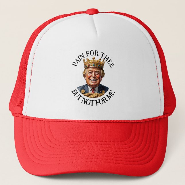 King Trump Pain for Thee Trucker Hat (Front)