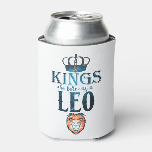 KINGS are born as a LEO Zodiac Sign July August Can Cooler