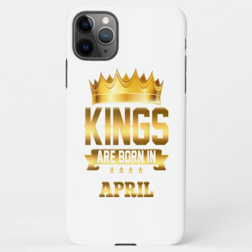 Kings Are Born In April Birthday Men iPhone 11Pro Max Case