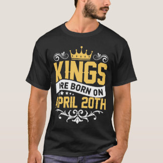 Kings are Born on April 20th Birthday on April 20  T-Shirt