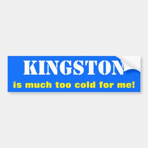 KINGSTON is much too cold for me Canada Bumper Sticker