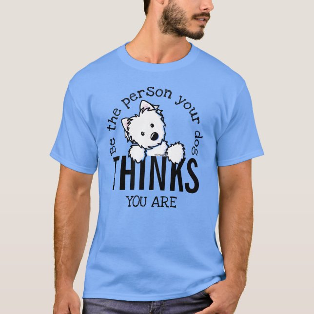 KiniArt Westie BE THE PERSON YOUR DOG T-Shirt (Front)