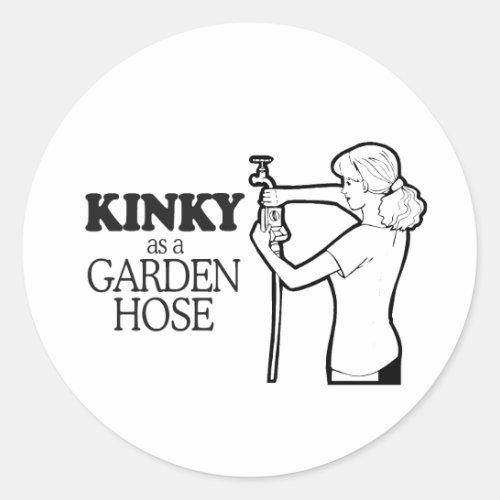 KINKY AS A GARDEN HOSE CLASSIC ROUND STICKER