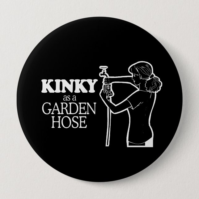 KINKY AS A GARDEN HOSE T-shirt Pinback Button (Front)