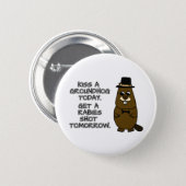 Kiss a groundhog today. Get a rabies shot tomorrow Button (Front & Back)