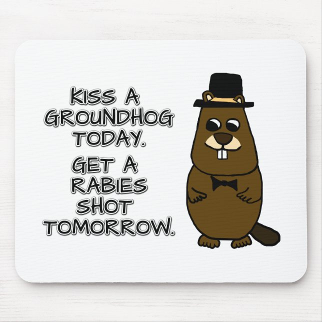 Kiss a groundhog today. Get a rabies shot tomorrow Mouse Pad (Front)