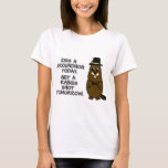 Kiss a groundhog today. Get a rabies shot tomorrow T-Shirt