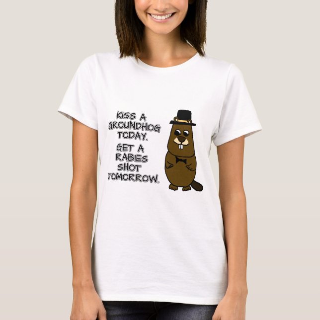 Kiss a groundhog today. Get a rabies shot tomorrow T-Shirt (Front)