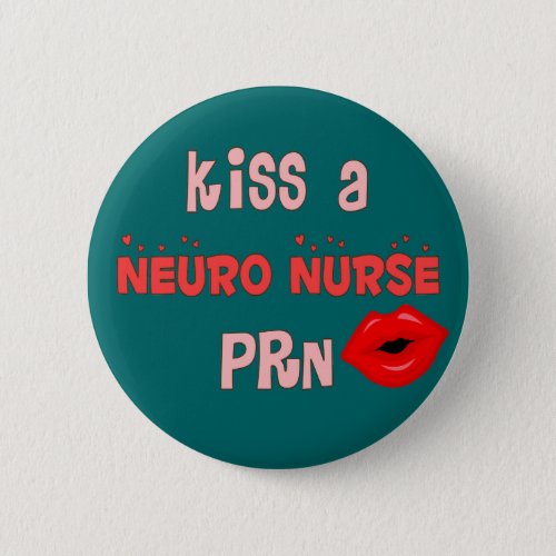 Kiss a Neuro Nurse PRN T_Shirts and Gifts Pinback Button