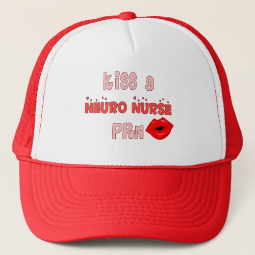 Kiss a Neuro Nurse PRN T_Shirts and Gifts Trucker Hat
