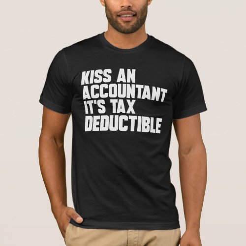 Kiss An Accountant Its Tax Deductible  T_Shirt