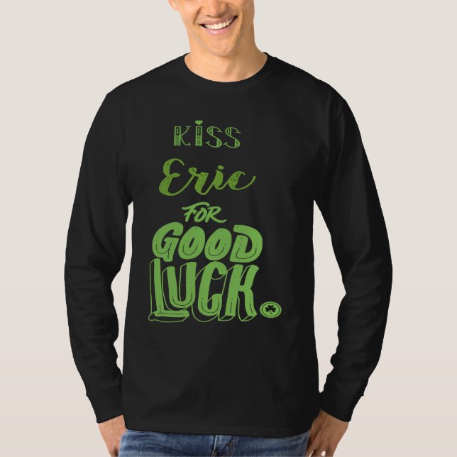 Kiss Eric For Good Luck  St Patricks T-Shirt (Front)