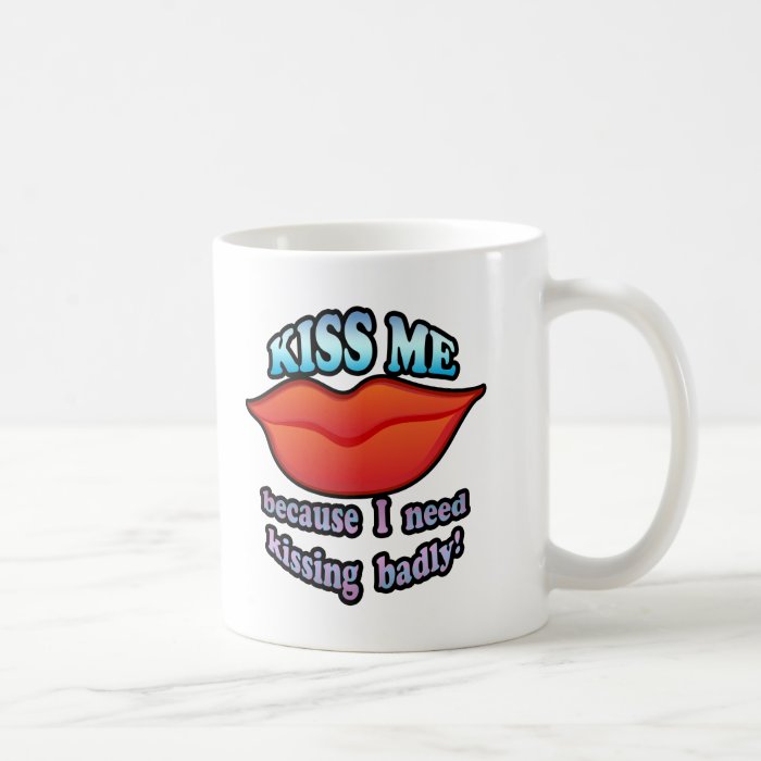 KISS ME because I need kissing badly Mug