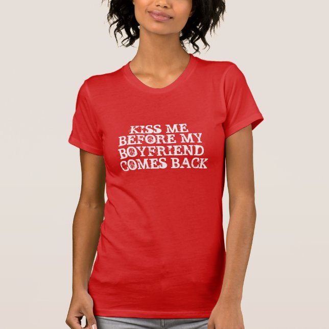 kiss me before my boyfriend comes back funny party T-Shirt (Front)