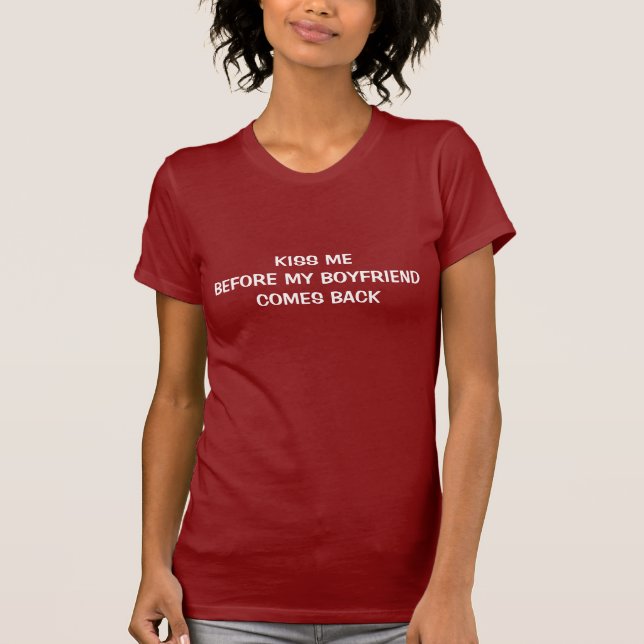 Kiss me before my boyfriend comes back t-shirt (Front)