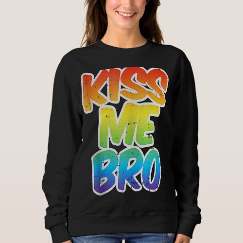 Kiss Me Bro Funny Lgbt Q Rainbow Gay Proud Equalit Sweatshirt