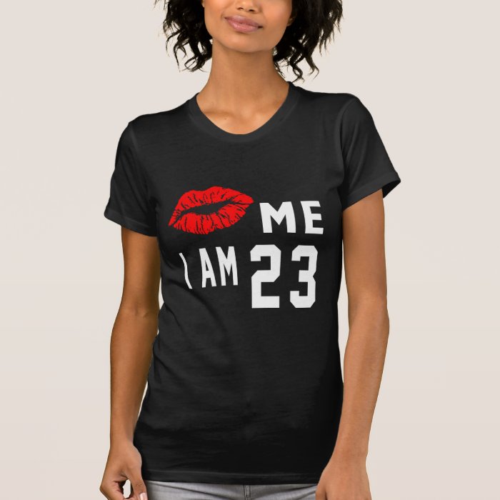 Kiss Me I Am 23 Shirts