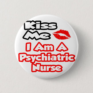 Kiss Me...I Am A Psychiatric Nurse Pinback Button